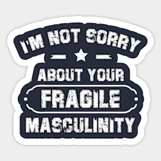 I'm Not Sorry About Your Fragile Masculinity Apparel Sticker